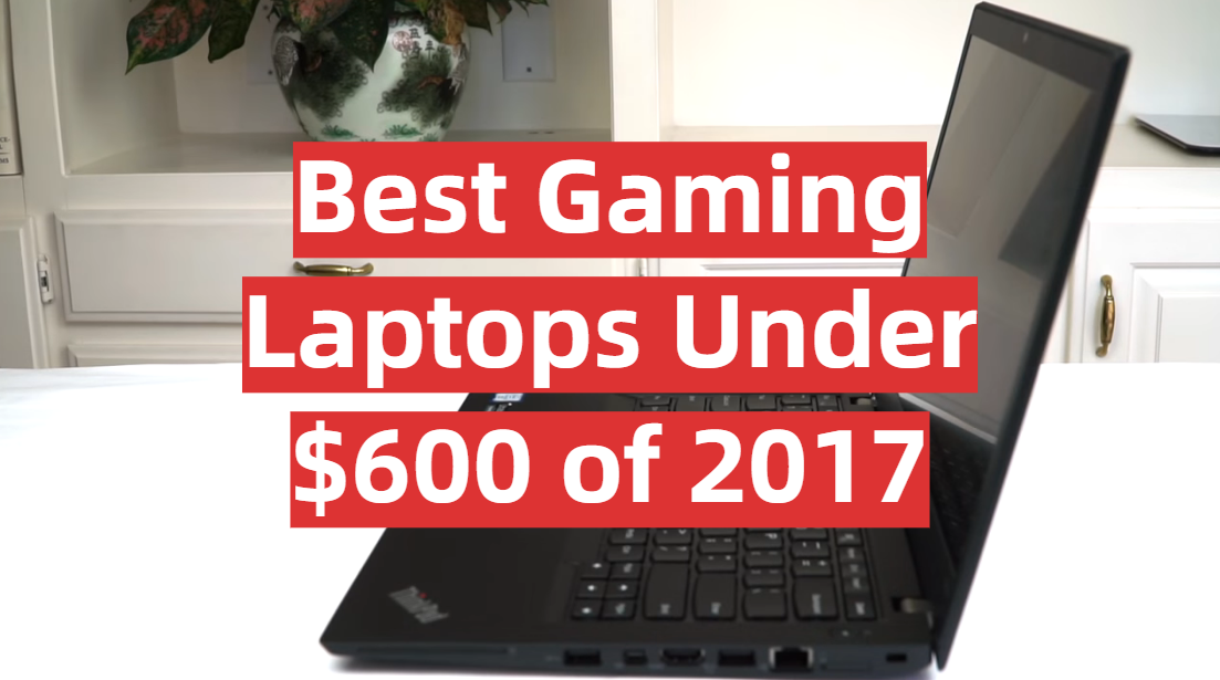 Best Gaming Laptops Under $600 of 2017