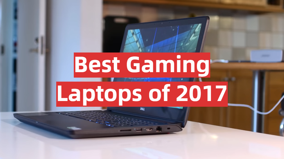 5 Best Gaming Laptops of 2017