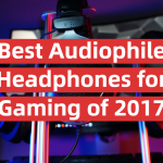 Best Audiophile Headphones for Gaming of 2017