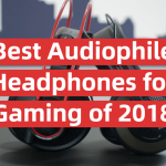 Best Audiophile Headphones for Gaming of 2018