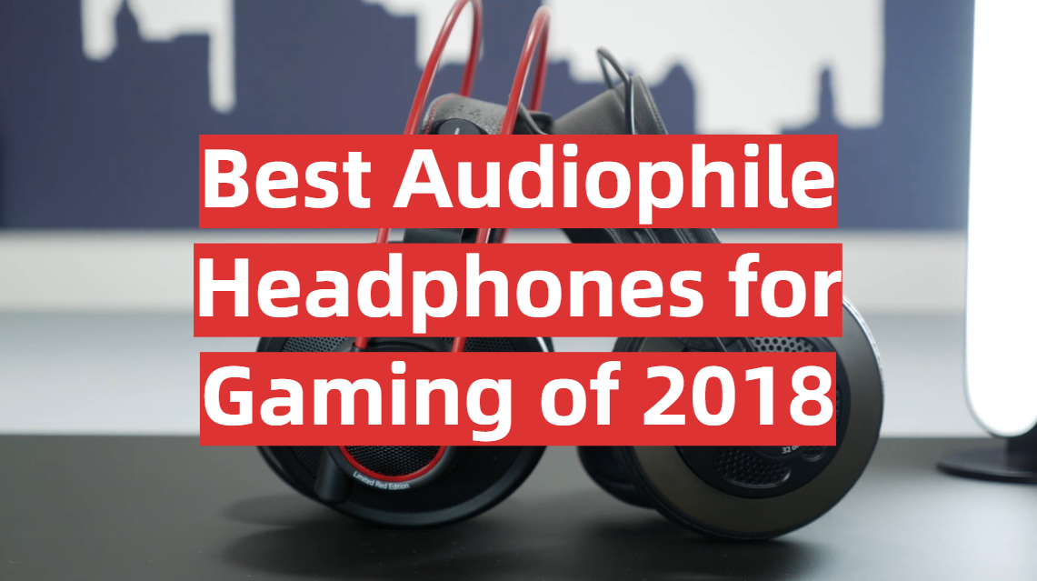 Best Audiophile Headphones for Gaming of 2018