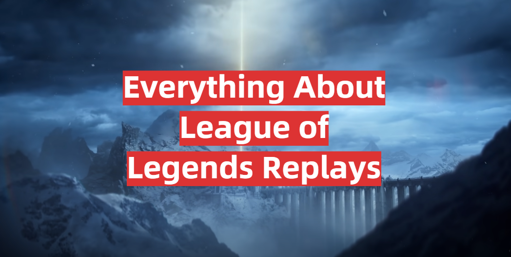 Everything About League of Legends Replays