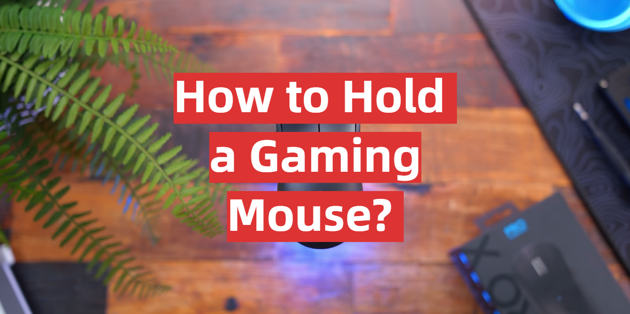 How to Hold a Gaming Mouse?