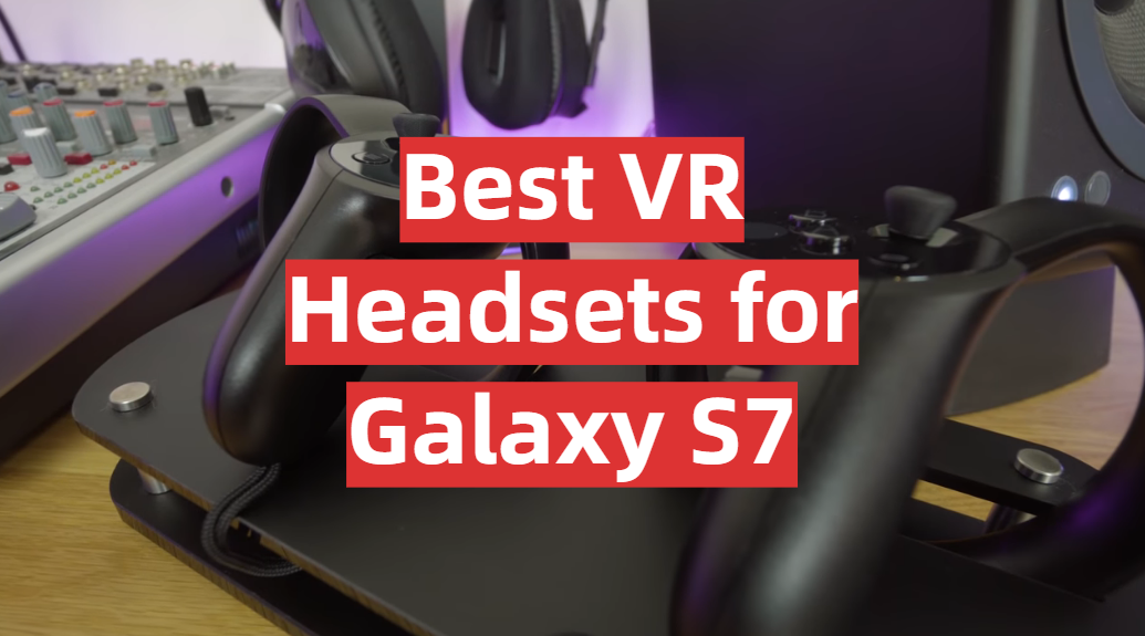 Best VR Headsets for Galaxy S7