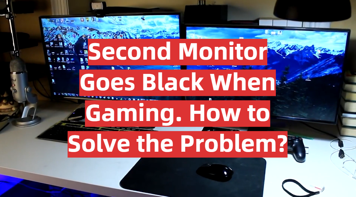 Second Monitor Goes Black When Gaming. How to Solve the Problem?